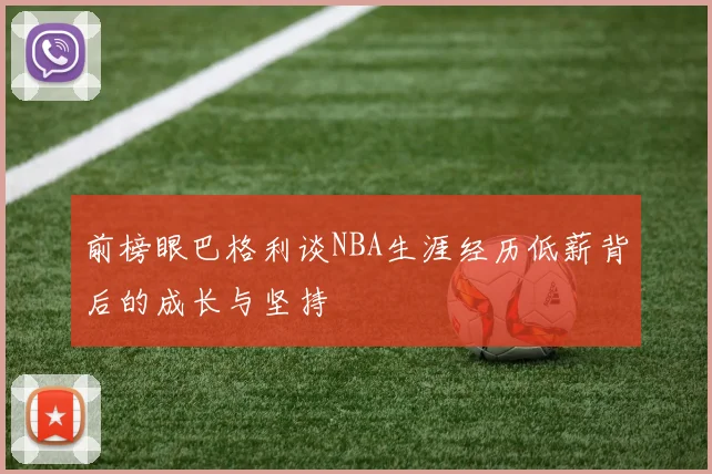 前榜眼巴格利谈NBA生涯经历低薪背后的成长与坚持