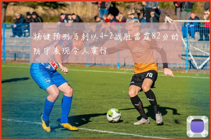 杨健预测马刺以4-2战胜雷霆82分的防守表现令人震惊